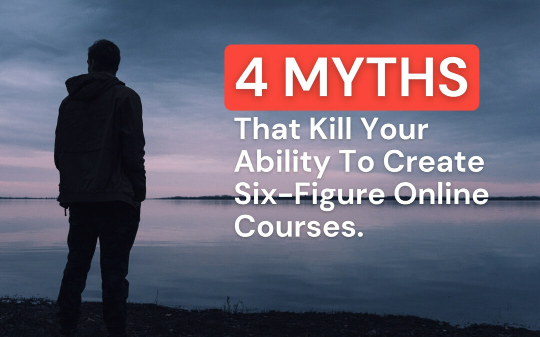 4 Myths That Kill Your Six-Figure Online Course